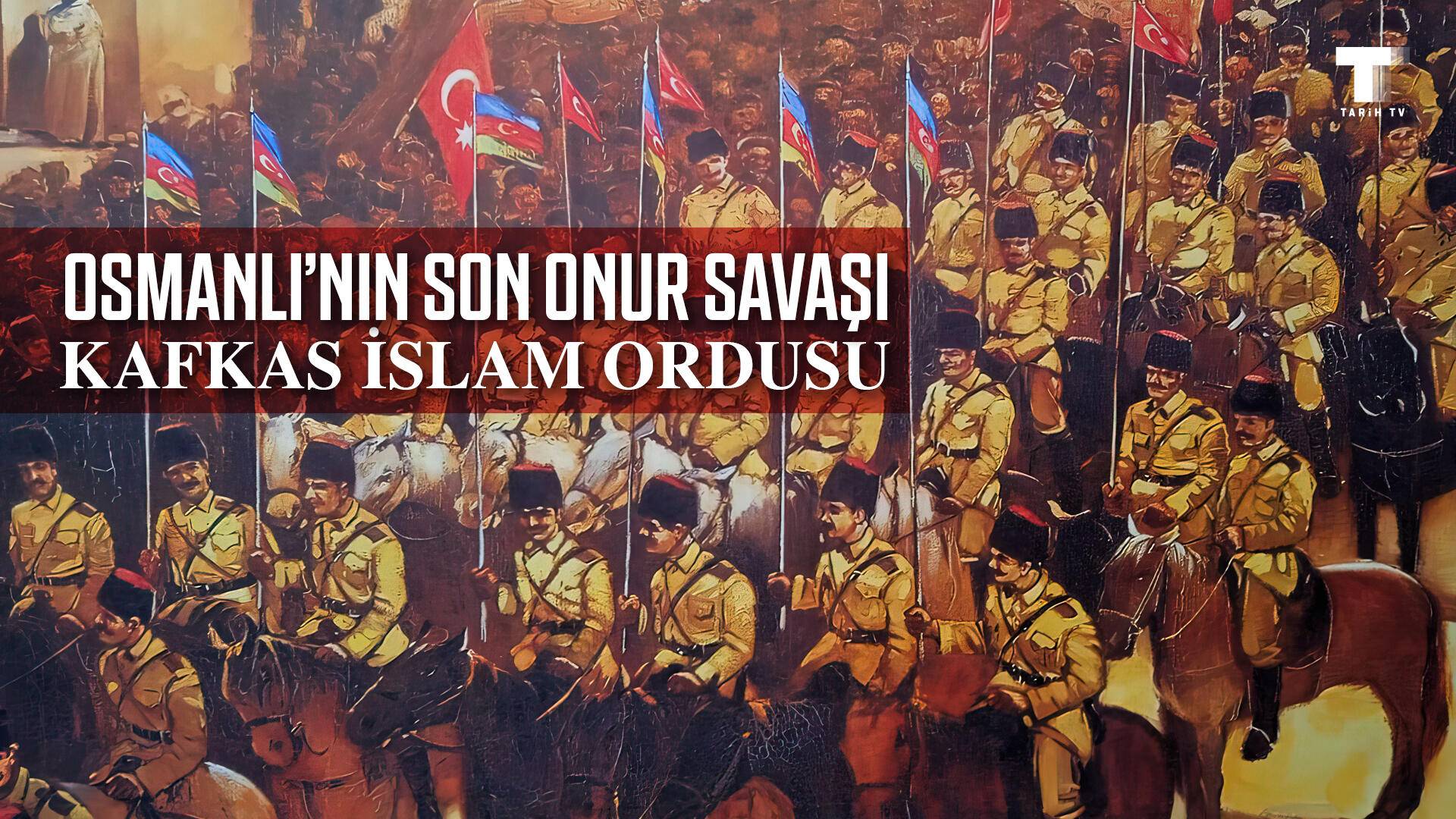 Osmanlı'nın Son Onur Savaşı: Kafkas İslam Ordusu